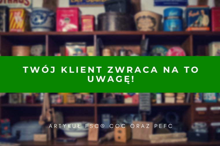 Twój klient widzi certyfikat FSC®/PEFC na co dzień