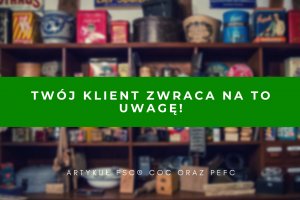 Twój klient widzi certyfikat FSC®/PEFC na co dzień