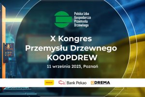 XI Kongres Przemysłu Drzewnego KOOPDREW 2023 - Szanse i zagrożenia dla sektora leśno-drzewnego w najbliższych latach