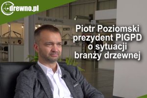 Rozmowa z Piotrem Poziomskim, Prezydentem Polskiej Izby Gospodarczej Przemysłu Drzewnego.