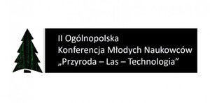 II Ogólnopolska Konferencja Młodych Naukowców Przyroda-Las-Technologia